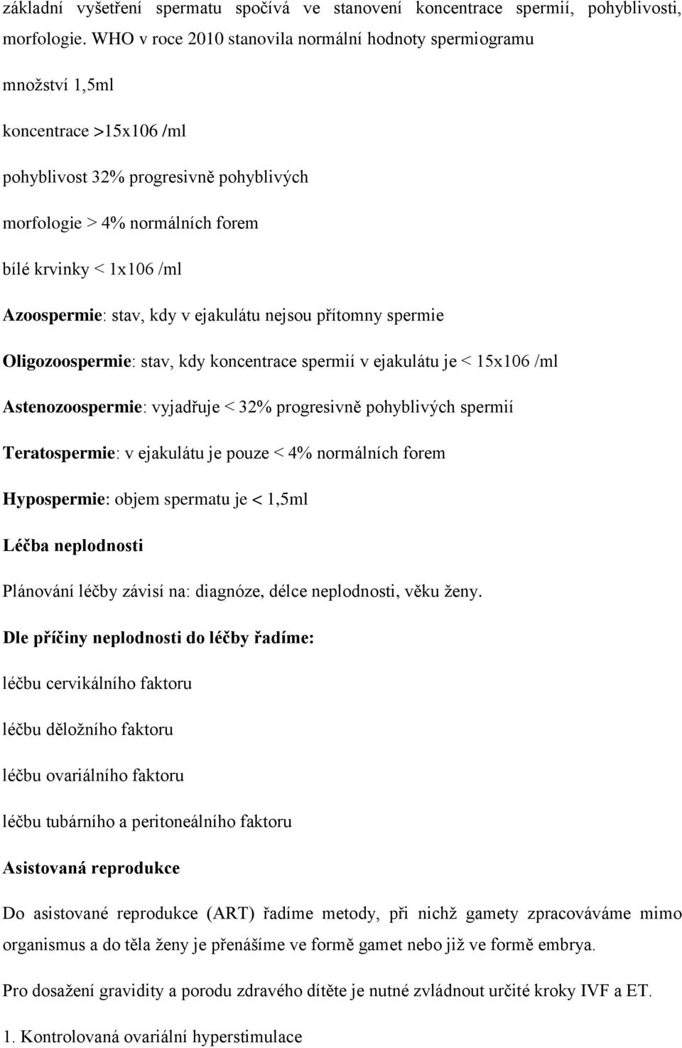 Azoospermie: stav, kdy v ejakulátu nejsou přítomny spermie Oligozoospermie: stav, kdy koncentrace spermií v ejakulátu je < 15x106 /ml Astenozoospermie: vyjadřuje < 32% progresivně pohyblivých spermií