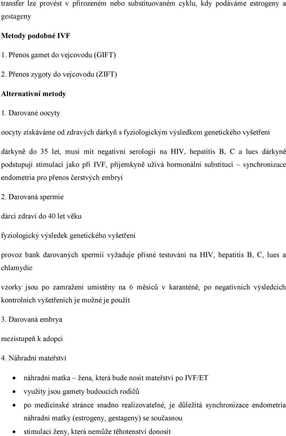 Darované oocyty oocyty získáváme od zdravých dárkyň s fyziologickým výsledkem genetického vyšetření dárkyně do 35 let, musí mít negativní serologii na HIV, hepatitis B, C a lues dárkyně podstupují