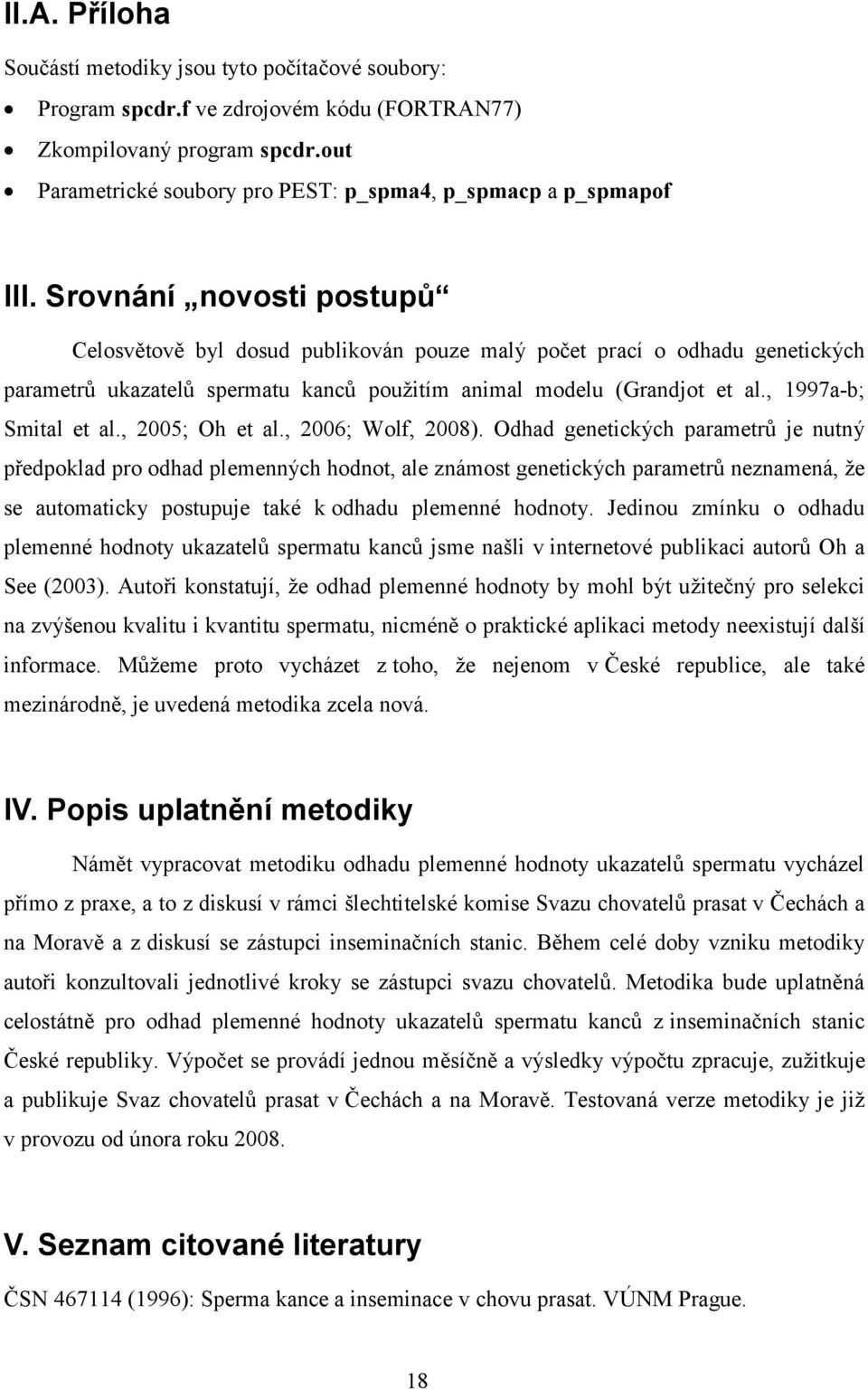 Srovnání novosti postupů Celosvětově byl dosud publikován pouze malý počet prací o odhadu genetických parametrů ukazatelů spermatu kanců použitím animal modelu (Grandjot et al., 1997a-b; Smital et al.