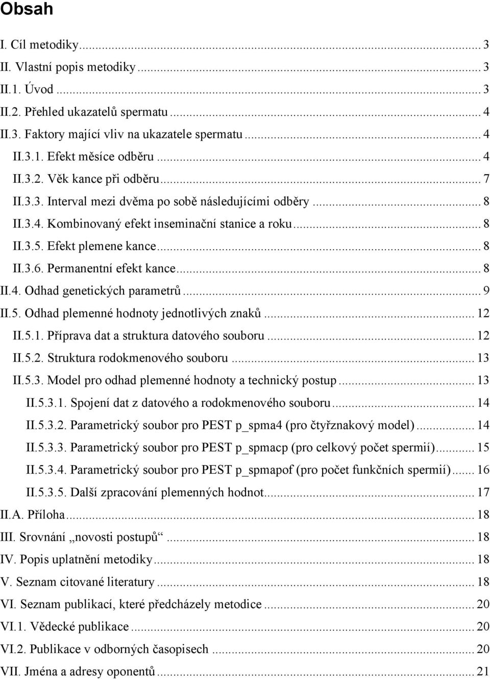 .. 9 II.5. Odhad plemenné hodnoty jednotlivých znaků... 12 II.5.1. Příprava dat a struktura datového souboru... 12 II.5.2. Struktura rodokmenového souboru... 13 