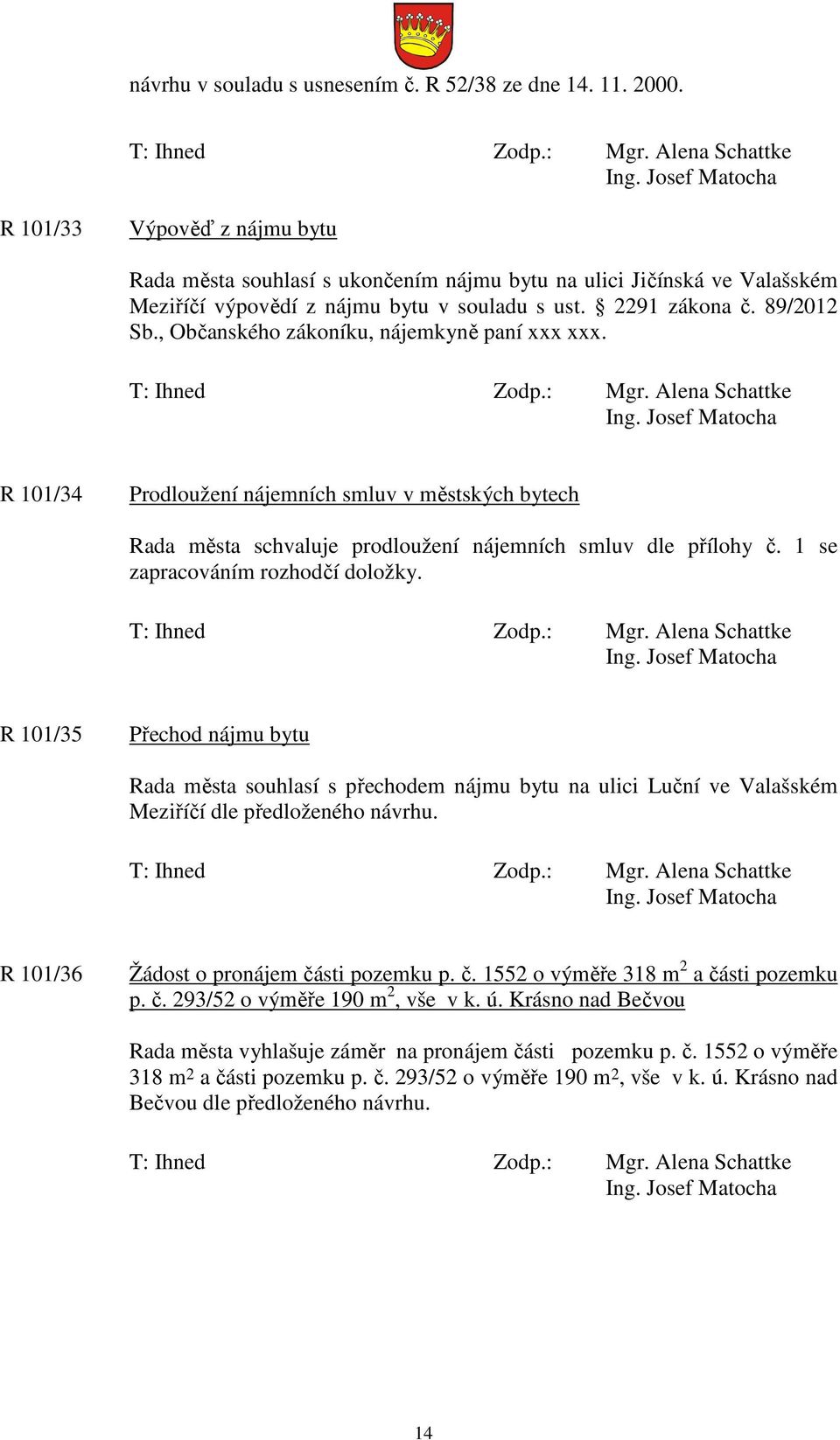 , Občanského zákoníku, nájemkyně paní xxx xxx. R 101/34 Prodloužení nájemních smluv v městských bytech Rada města schvaluje prodloužení nájemních smluv dle přílohy č.