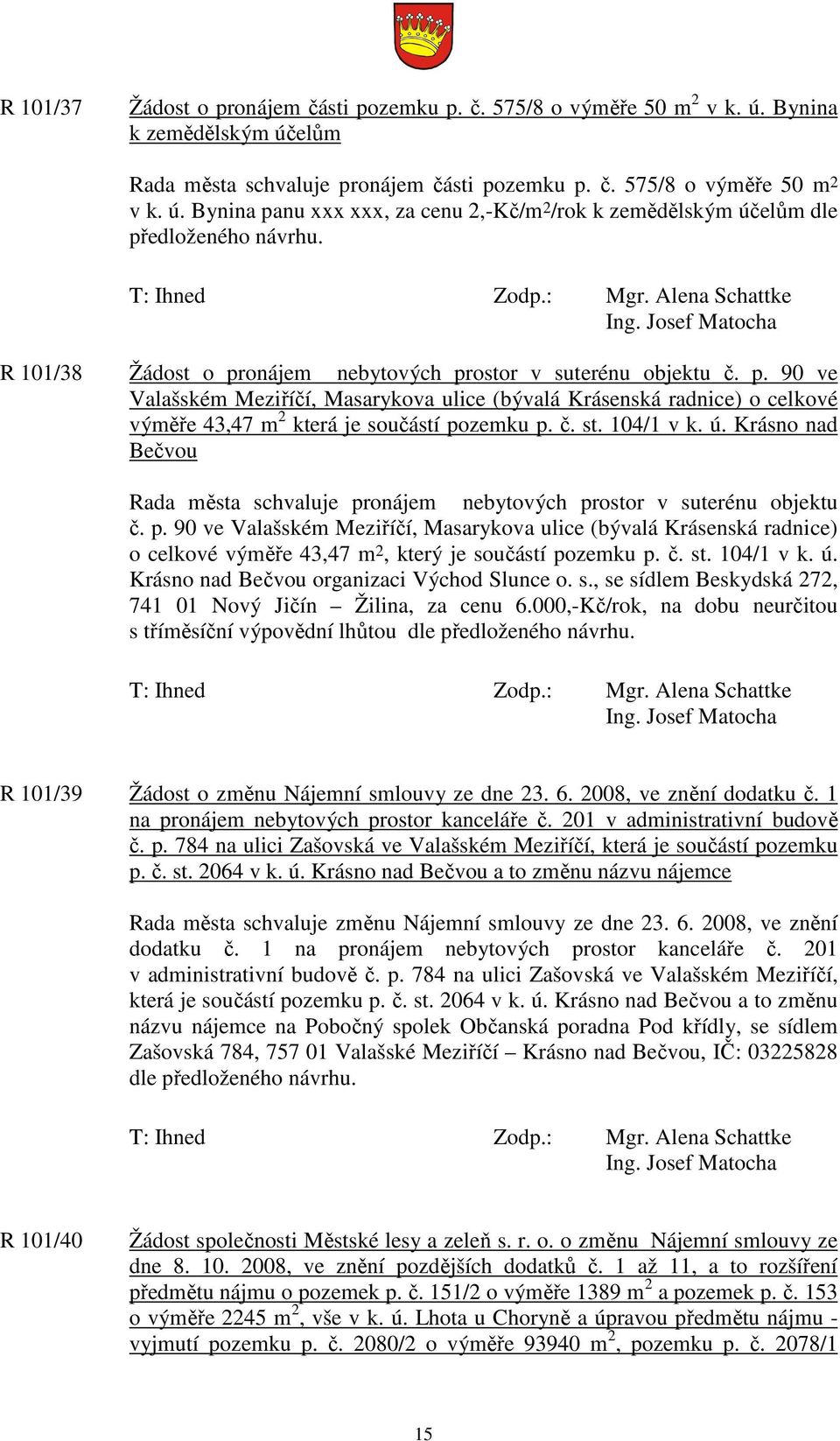 104/1 v k. ú. Krásno nad Bečvou Rada města schvaluje pronájem nebytových prostor v suterénu objektu č. p. 90 ve Valašském Meziříčí, Masarykova ulice (bývalá Krásenská radnice) o celkové výměře 43,47 m 2, který je součástí pozemku p.