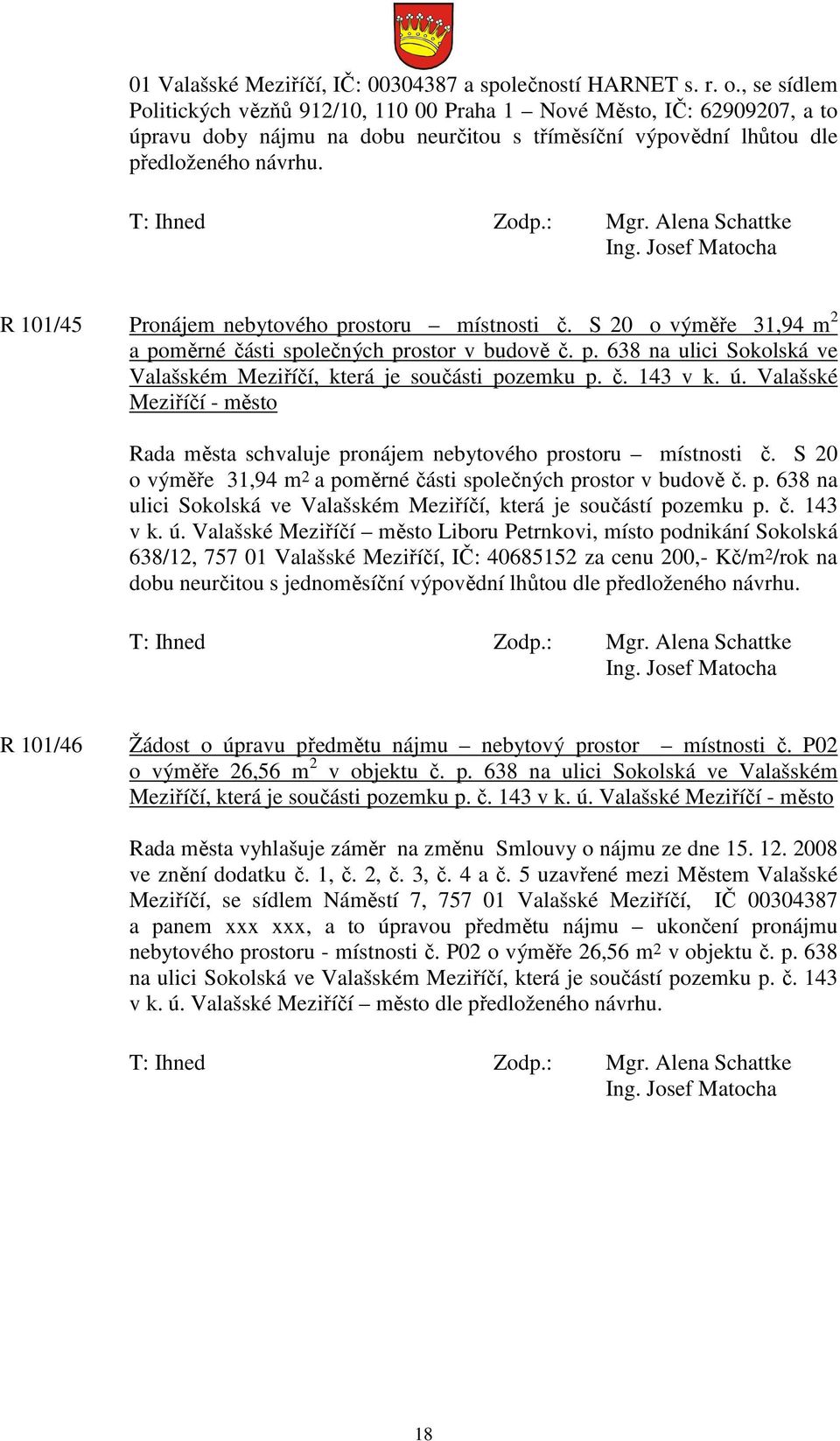 R 101/45 Pronájem nebytového prostoru místnosti č. S 20 o výměře 31,94 m 2 a poměrné části společných prostor v budově č. p. 638 na ulici Sokolská ve Valašském Meziříčí, která je součásti pozemku p.