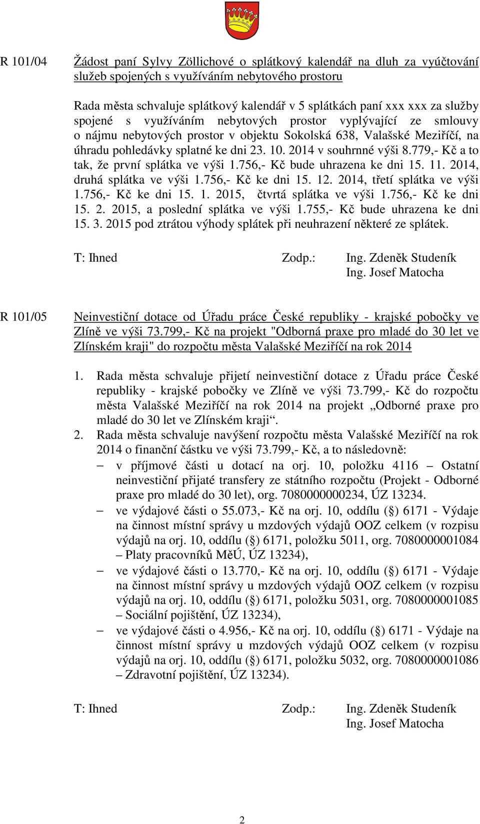 2014 v souhrnné výši 8.779,- Kč a to tak, že první splátka ve výši 1.756,- Kč bude uhrazena ke dni 15. 11. 2014, druhá splátka ve výši 1.756,- Kč ke dni 15. 12. 2014, třetí splátka ve výši 1.