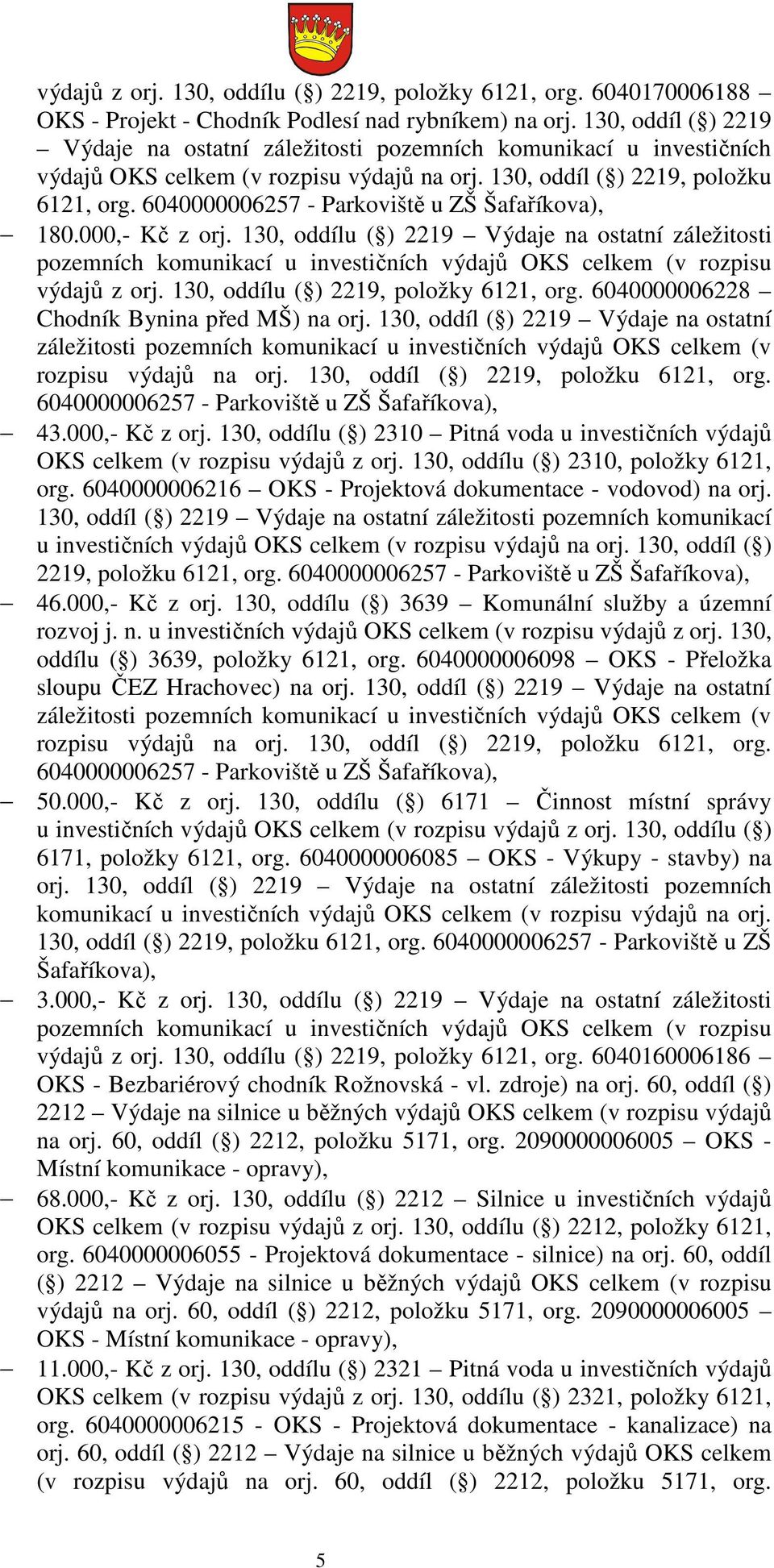 6040000006257 - Parkoviště u ZŠ Šafaříkova), 180.000,- Kč z orj. 130, oddílu ( ) 2219 Výdaje na ostatní záležitosti pozemních komunikací u investičních výdajů OKS celkem (v rozpisu výdajů z orj.