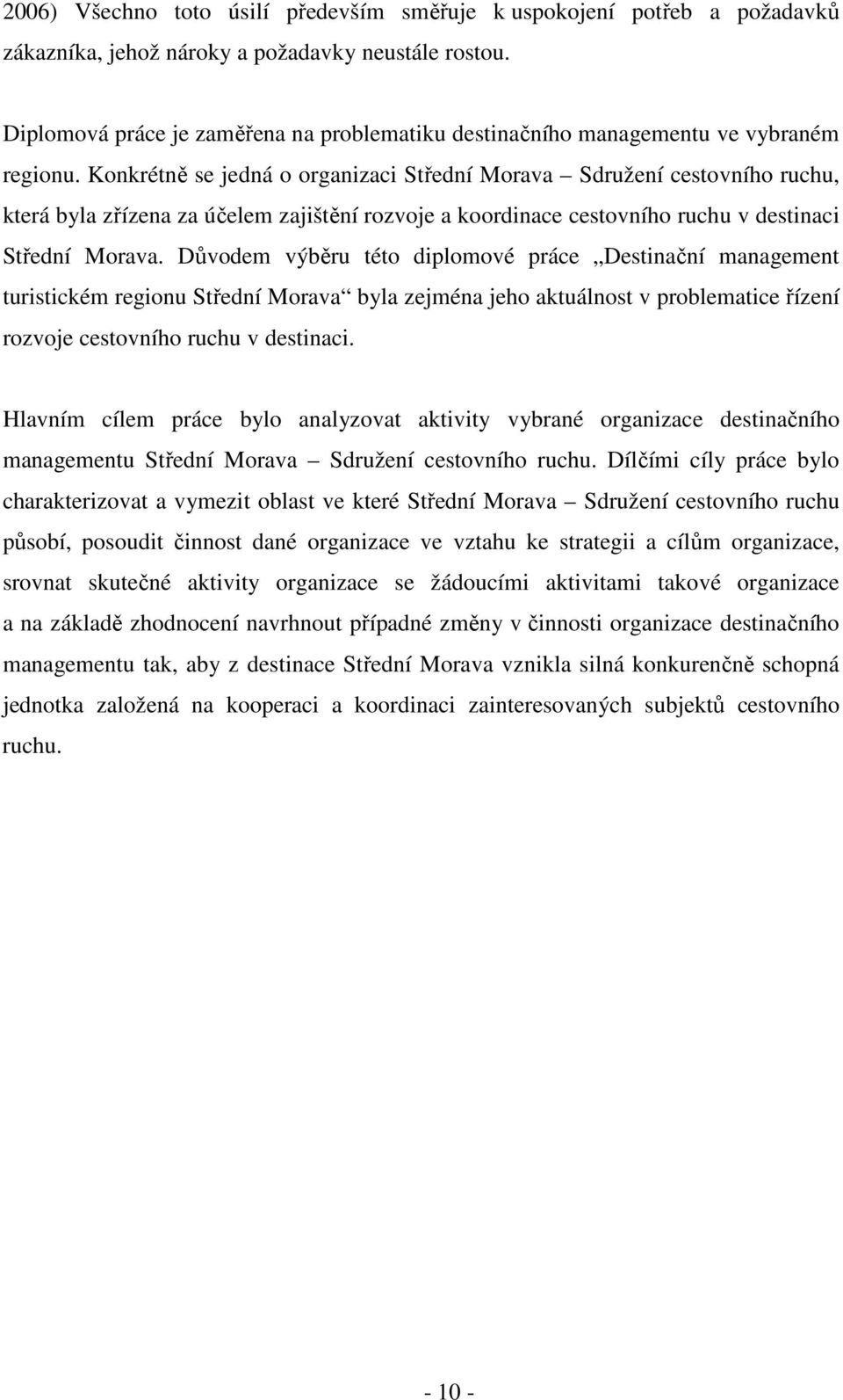 Konkrétně se jedná o organizaci Střední Morava Sdružení cestovního ruchu, která byla zřízena za účelem zajištění rozvoje a koordinace cestovního ruchu v destinaci Střední Morava.