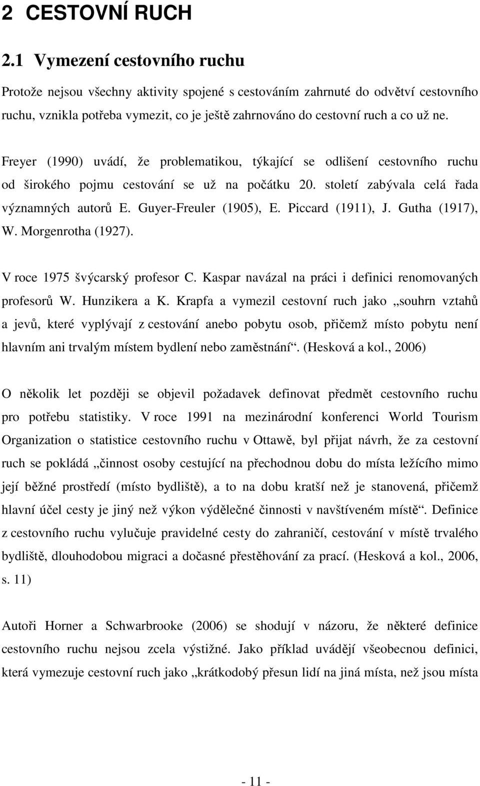 Freyer (1990) uvádí, že problematikou, týkající se odlišení cestovního ruchu od širokého pojmu cestování se už na počátku 20. století zabývala celá řada významných autorů E. Guyer-Freuler (1905), E.