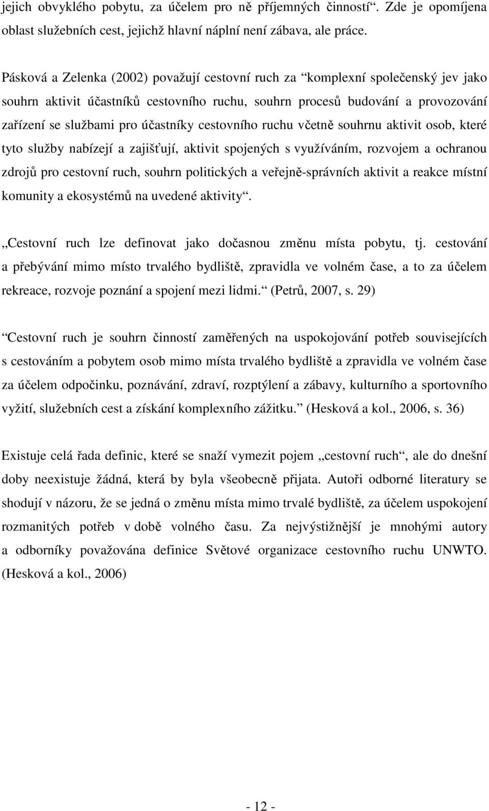 cestovního ruchu včetně souhrnu aktivit osob, které tyto služby nabízejí a zajišťují, aktivit spojených s využíváním, rozvojem a ochranou zdrojů pro cestovní ruch, souhrn politických a