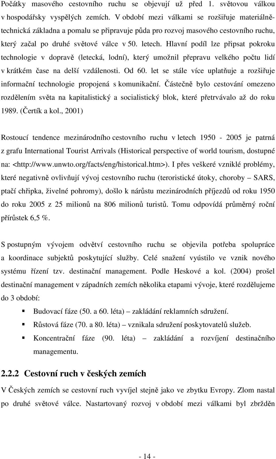 Hlavní podíl lze připsat pokroku technologie v dopravě (letecká, lodní), který umožnil přepravu velkého počtu lidí v krátkém čase na delší vzdálenosti. Od 60.