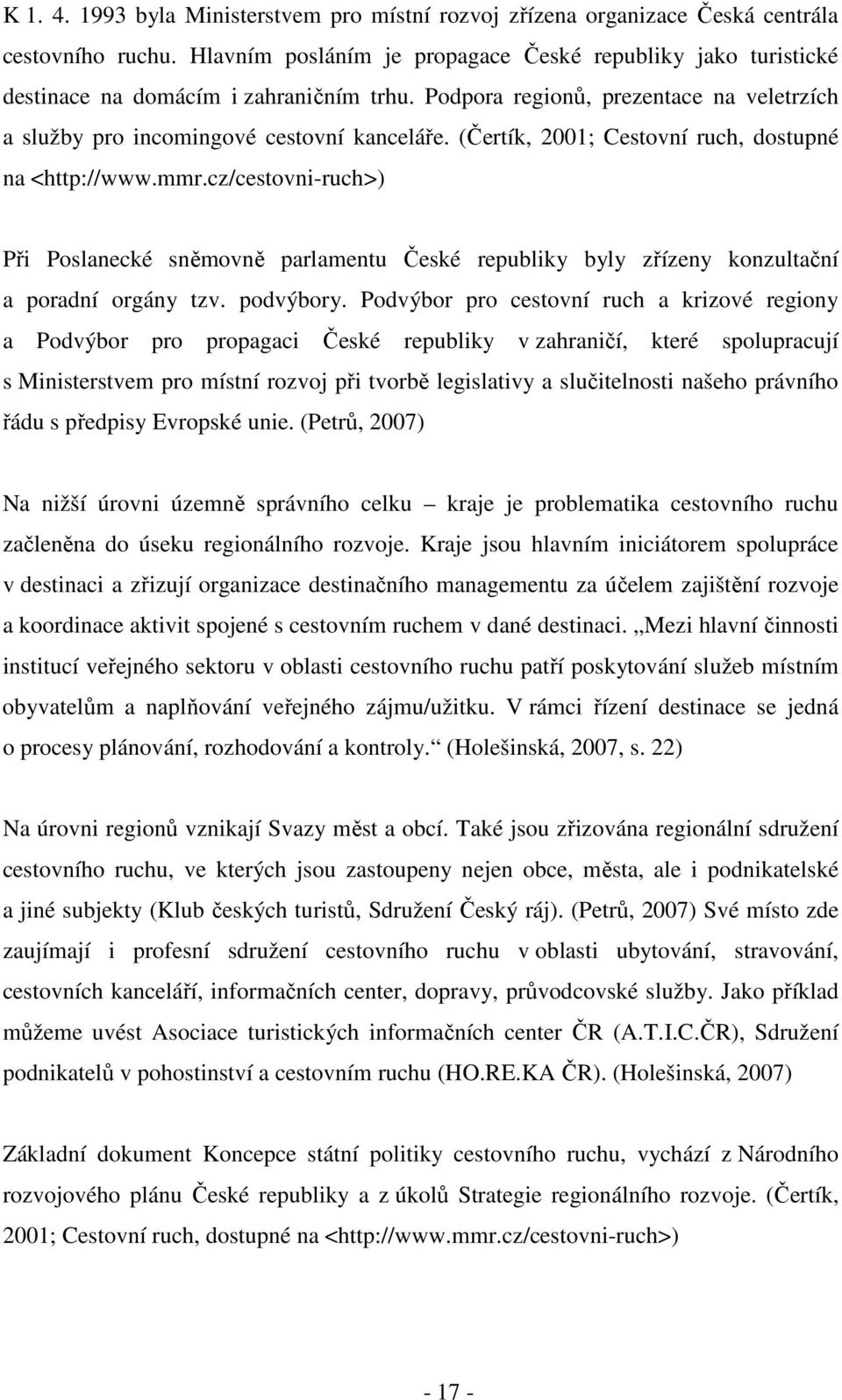 (Čertík, 2001; Cestovní ruch, dostupné na <http://www.mmr.cz/cestovni-ruch>) Při Poslanecké sněmovně parlamentu České republiky byly zřízeny konzultační a poradní orgány tzv. podvýbory.