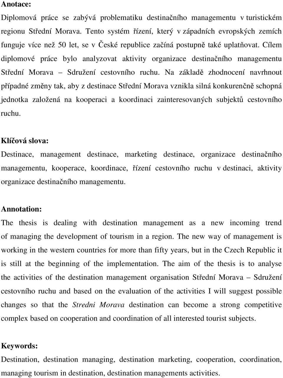 Cílem diplomové práce bylo analyzovat aktivity organizace destinačního managementu Střední Morava Sdružení cestovního ruchu.