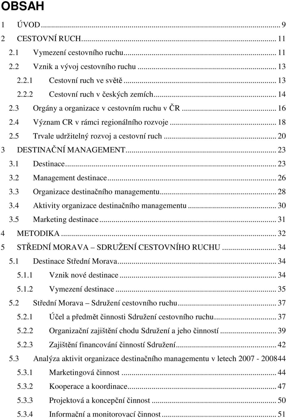 .. 23 3.2 Management destinace... 26 3.3 Organizace destinačního managementu... 28 3.4 Aktivity organizace destinačního managementu... 30 3.5 Marketing destinace... 31 4 METODIKA.