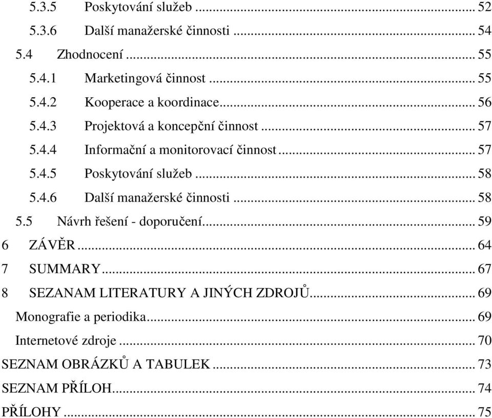 .. 58 5.5 Návrh řešení - doporučení... 59 6 ZÁVĚR... 64 7 SUMMARY... 67 8 SEZANAM LITERATURY A JINÝCH ZDROJŮ... 69 Monografie a periodika.