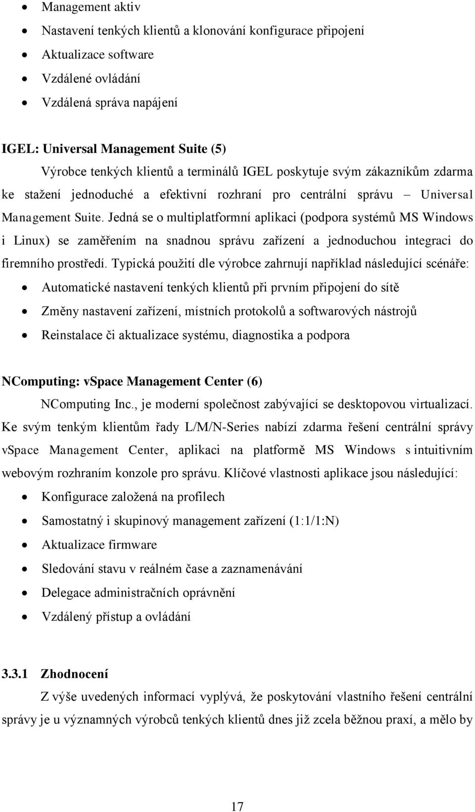 Jedná se o multiplatformní aplikaci (podpora systémů MS Windows i Linux) se zaměřením na snadnou správu zařízení a jednoduchou integraci do firemního prostředí.