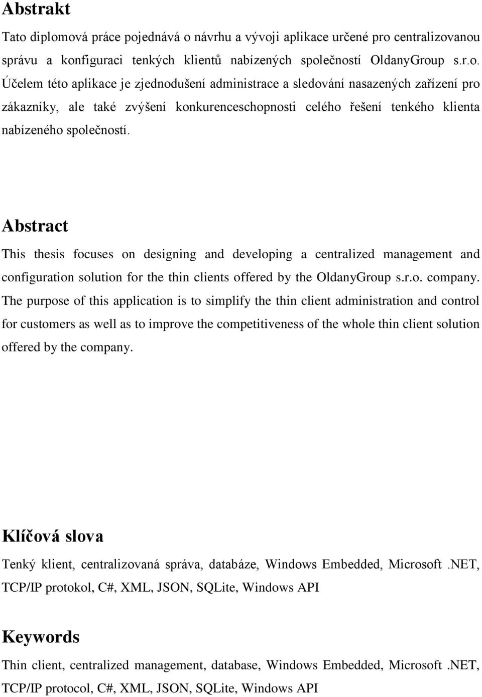 Abstract This thesis focuses on designing and developing a centralized management and configuration solution for the thin clients offered by the OldanyGroup s.r.o. company.