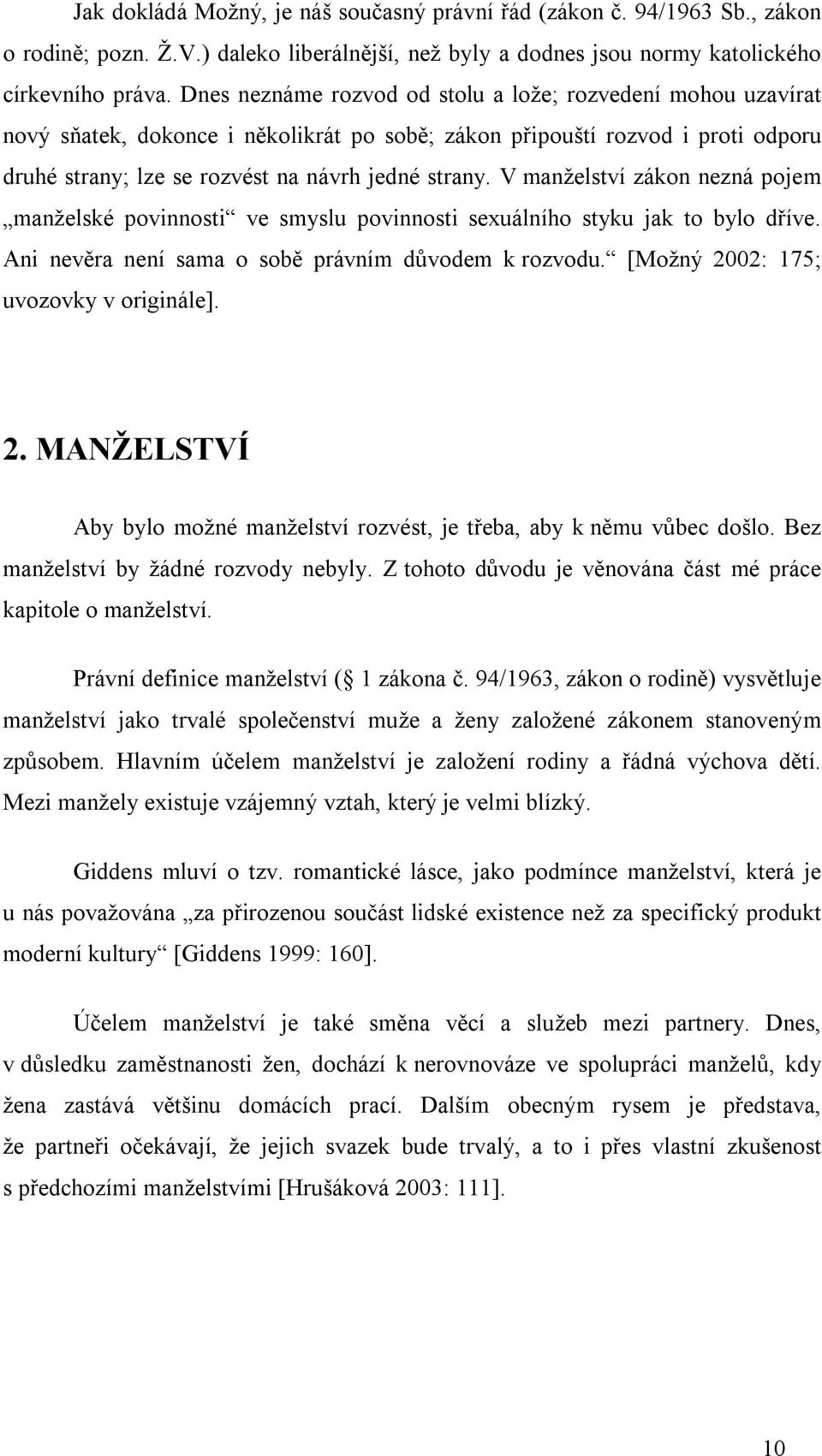 V manželství zákon nezná pojem manželské povinnosti ve smyslu povinnosti sexuálního styku jak to bylo dříve. Ani nevěra není sama o sobě právním důvodem k rozvodu.