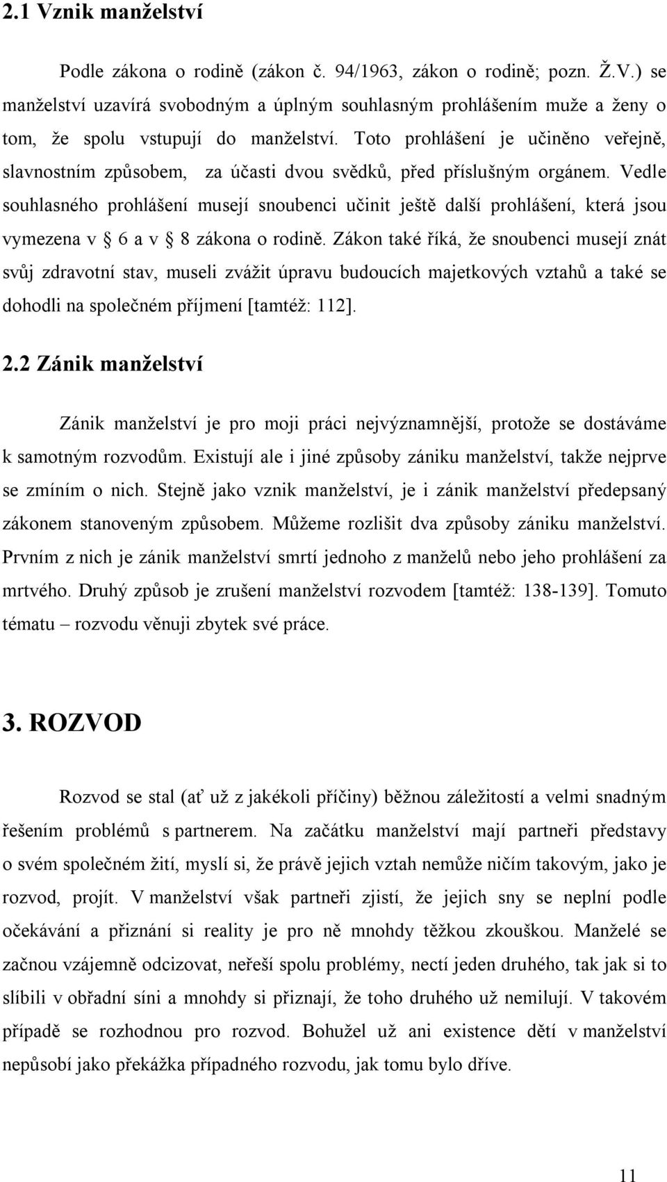 Vedle souhlasného prohlášení musejí snoubenci učinit ještě další prohlášení, která jsou vymezena v 6 a v 8 zákona o rodině.