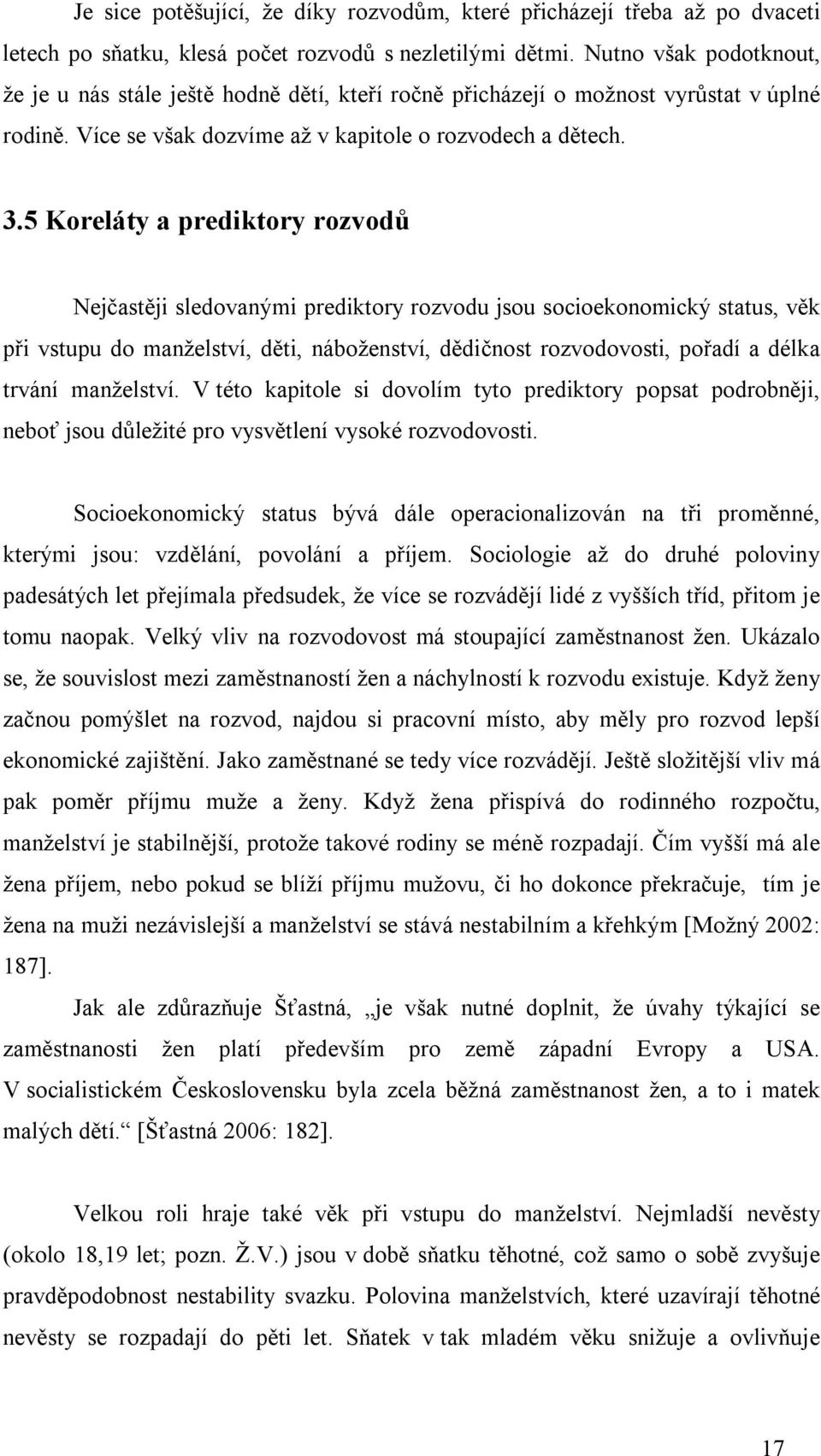 5 Koreláty a prediktory rozvodů Nejčastěji sledovanými prediktory rozvodu jsou socioekonomický status, věk při vstupu do manželství, děti, náboženství, dědičnost rozvodovosti, pořadí a délka trvání