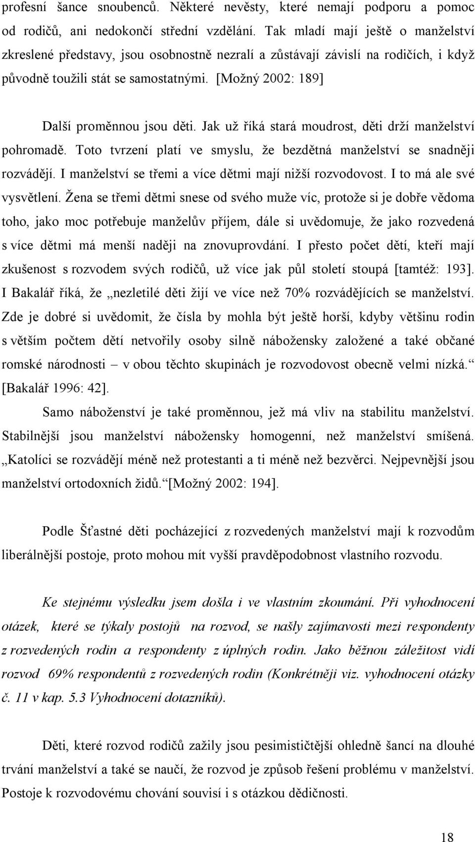 [Možný 2002: 189] Další proměnnou jsou děti. Jak už říká stará moudrost, děti drží manželství pohromadě. Toto tvrzení platí ve smyslu, že bezdětná manželství se snadněji rozvádějí.