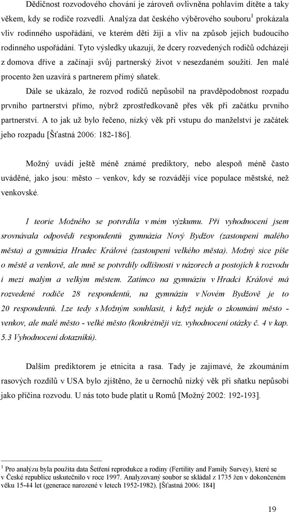 Tyto výsledky ukazují, že dcery rozvedených rodičů odcházejí z domova dříve a začínají svůj partnerský život v nesezdaném soužití. Jen malé procento žen uzavírá s partnerem přímý sňatek.