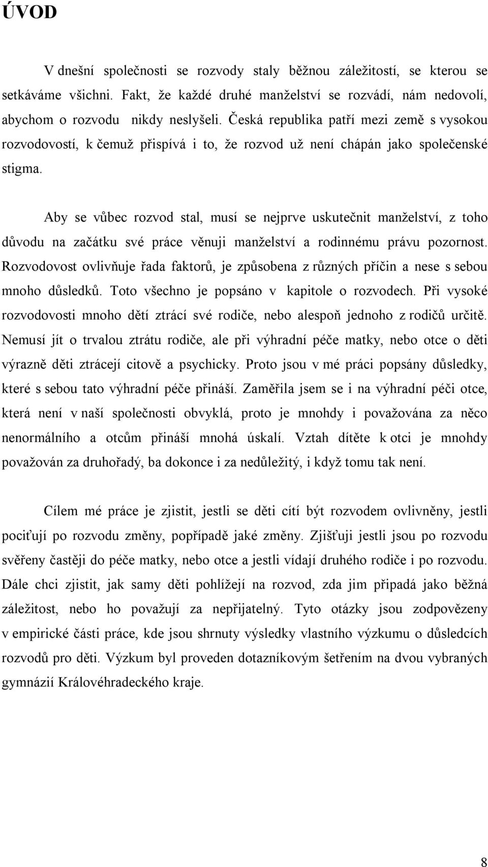 Aby se vůbec rozvod stal, musí se nejprve uskutečnit manželství, z toho důvodu na začátku své práce věnuji manželství a rodinnému právu pozornost.