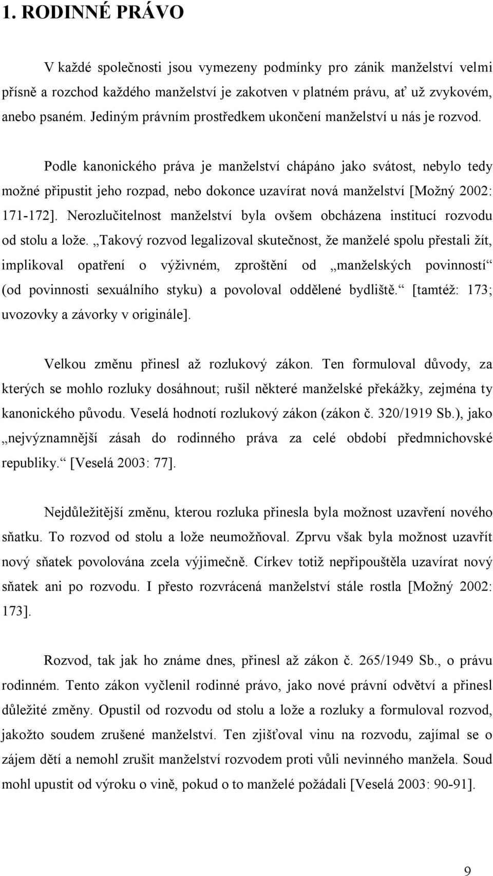 Podle kanonického práva je manželství chápáno jako svátost, nebylo tedy možné připustit jeho rozpad, nebo dokonce uzavírat nová manželství [Možný 2002: 171-172].