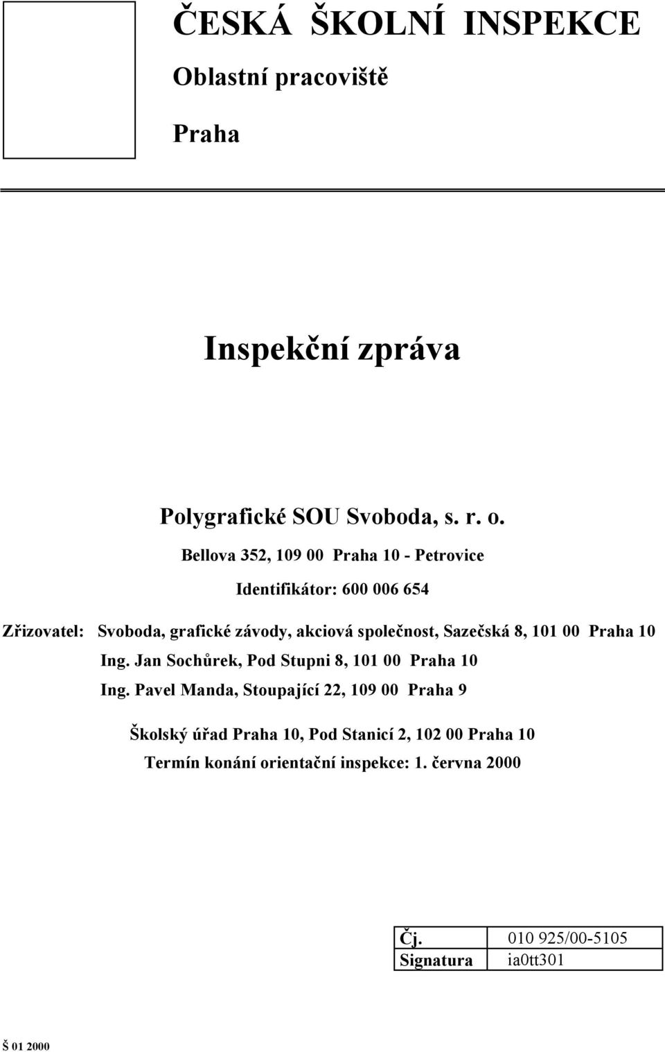 Sazečská 8, 101 00 Praha 10 Ing. Jan Sochůrek, Pod Stupni 8, 101 00 Praha 10 Ing.