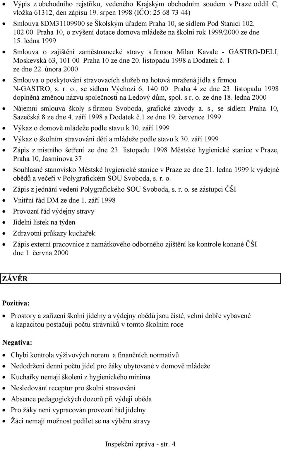 ledna 1999 Smlouva o zajištění zaměstnanecké stravy s firmou Milan Kavale - GASTRO-DELI, Moskevská 63, 101 00 Praha 10 ze dne 20. listopadu 1998 a Dodatek č. 1 ze dne 22.