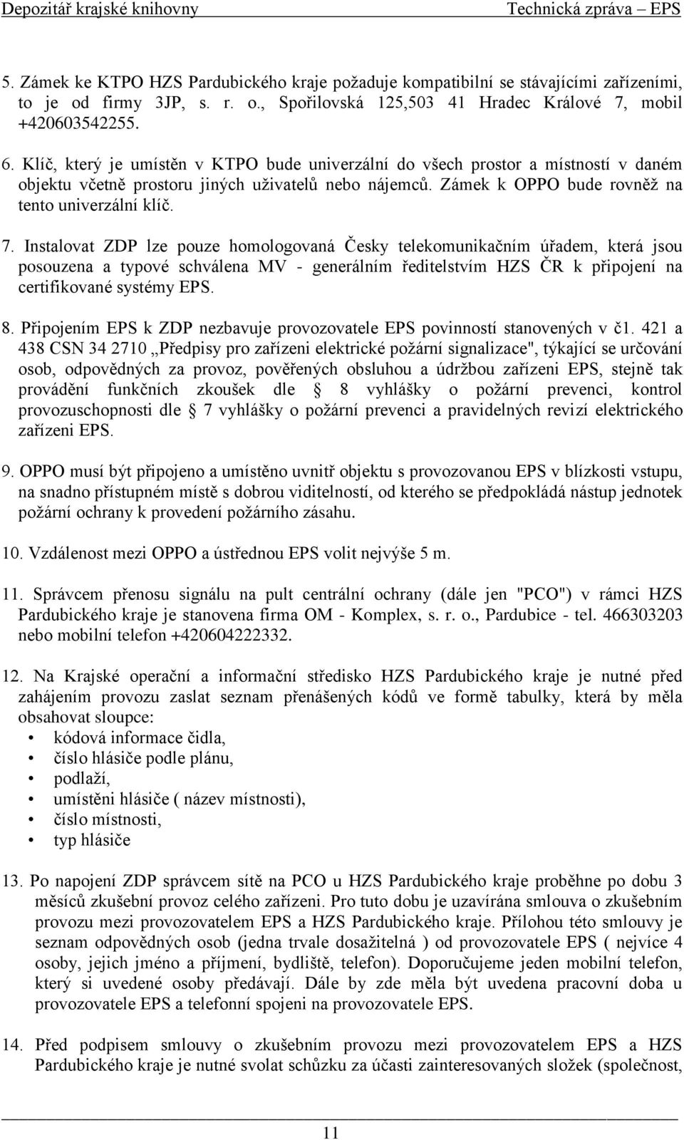 Instalovat ZDP lze pouze homologovaná Česky telekomunikačním úřadem, která jsou posouzena a typové schválena MV - generálním ředitelstvím HZS ČR k připojení na certifikované systémy EPS. 8.