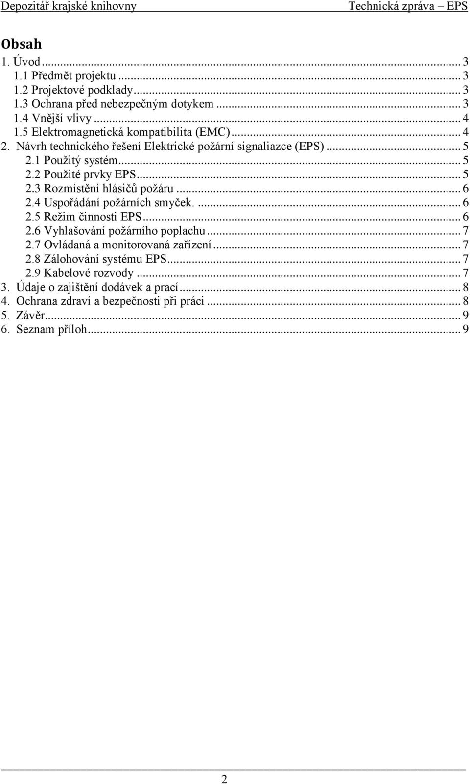 .. 6 2.4 Uspořádání požárních smyček.... 6 2.5 Režim činnosti EPS... 6 2.6 Vyhlašování požárního poplachu... 7 2.7 Ovládaná a monitorovaná zařízení... 7 2.8 Zálohování systému EPS.