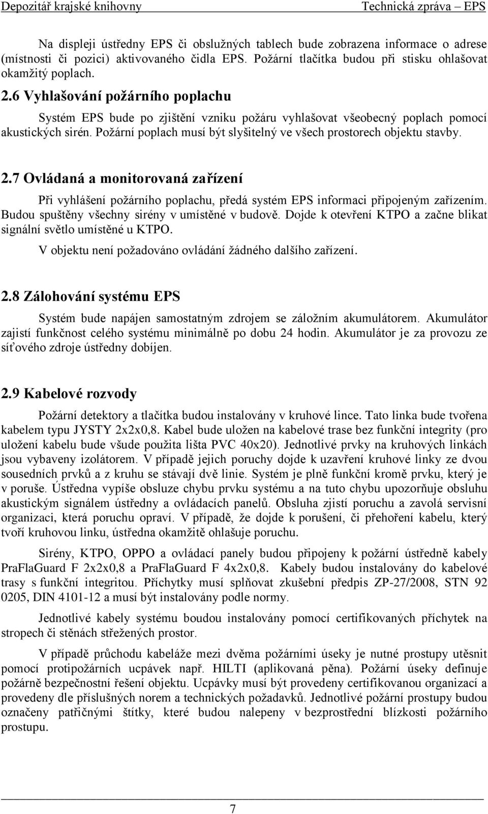 Požární poplach musí být slyšitelný ve všech prostorech objektu stavby. 2.7 Ovládaná a monitorovaná zařízení Při vyhlášení požárního poplachu, předá systém EPS informaci připojeným zařízením.