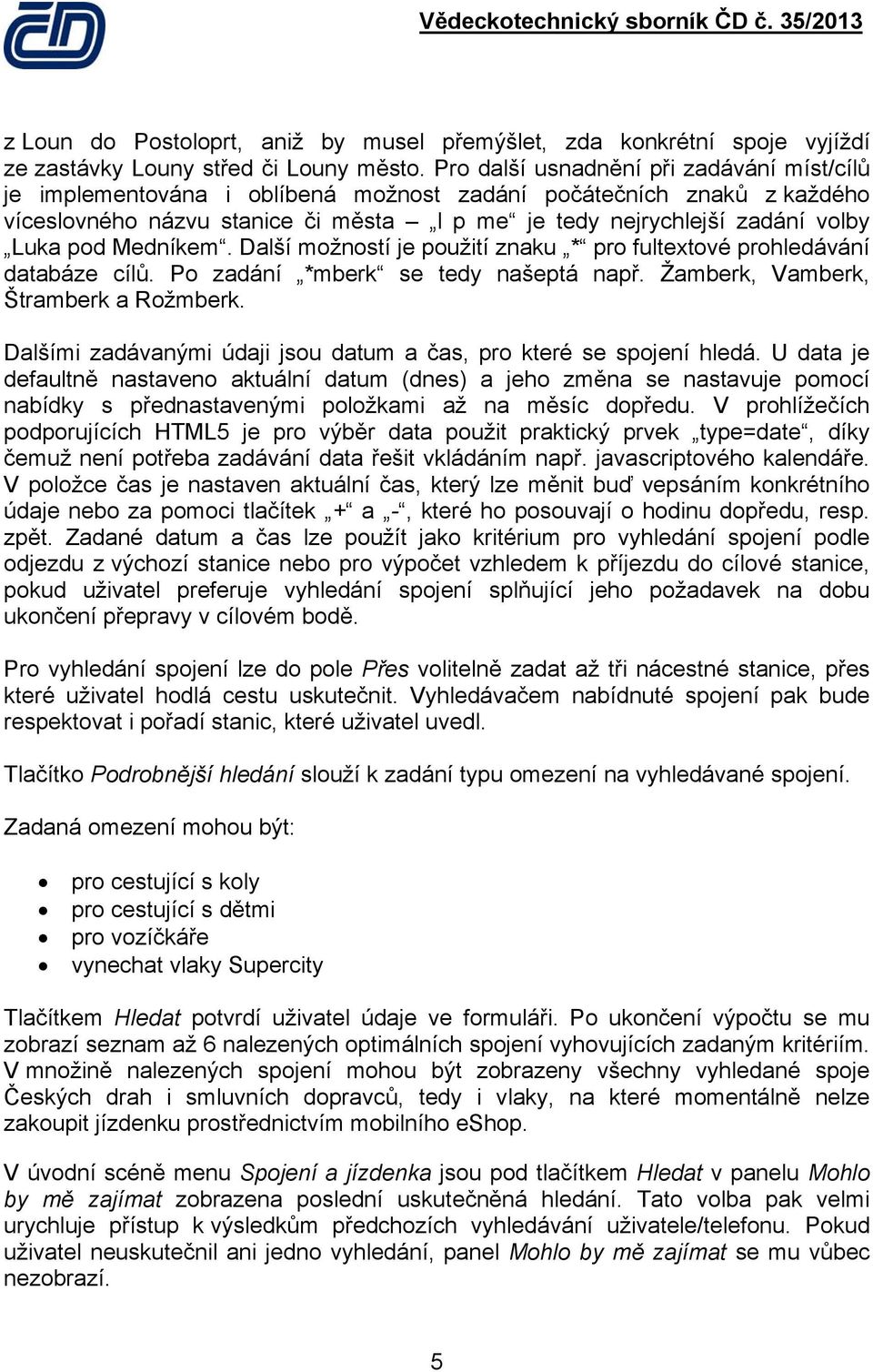 pod Medníkem. Další možností je použití znaku * pro fultextové prohledávání databáze cílů. Po zadání *mberk se tedy našeptá např. Žamberk, Vamberk, Štramberk a Rožmberk.