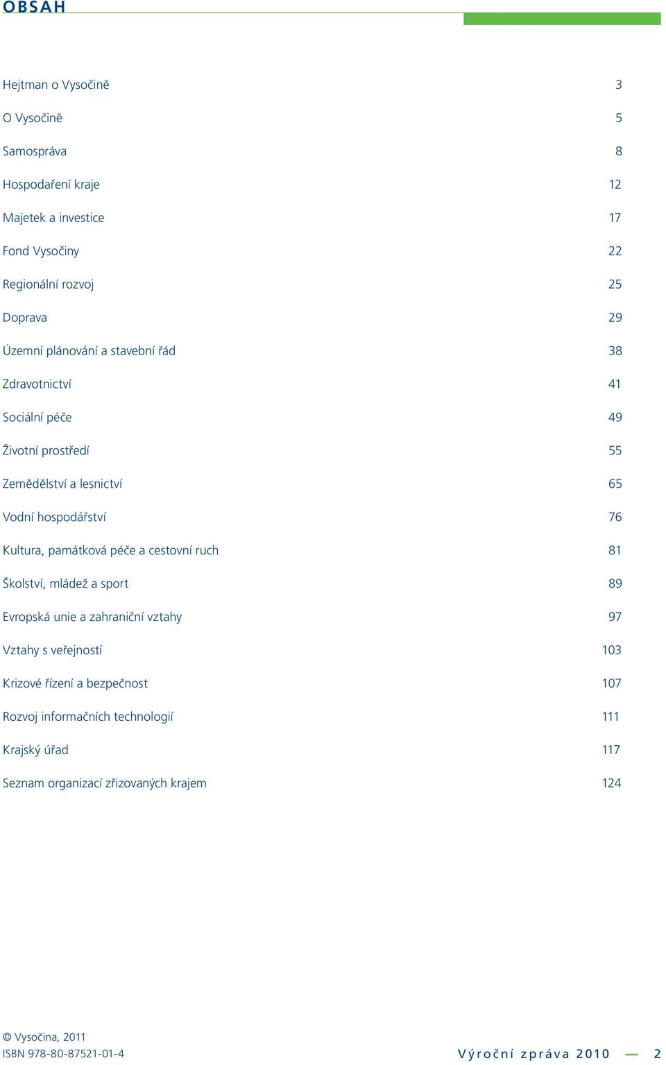 památková péče a cestovní ruch 81 Školství, mládež a sport 89 Evropská unie a zahraniční vztahy 97 Vztahy s veřejností 103 Krizové řízení a bezpečnost