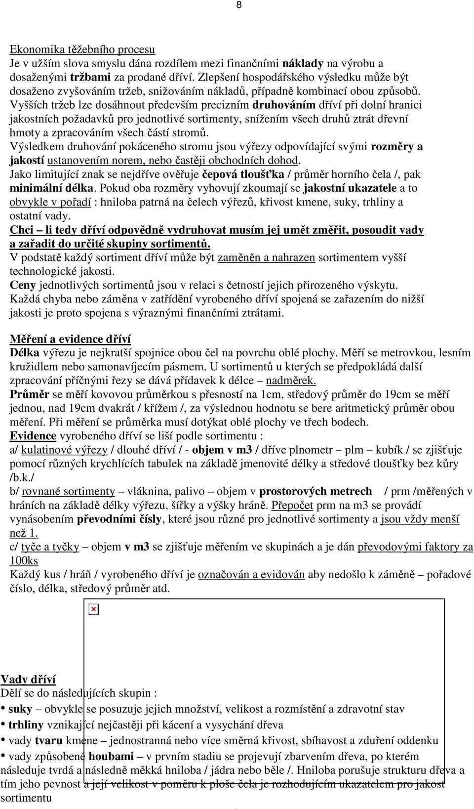 Vyšších tržeb lze dosáhnout především precizním druhováním dříví při dolní hranici jakostních požadavků pro jednotlivé sortimenty, snížením všech druhů ztrát dřevní hmoty a zpracováním všech částí