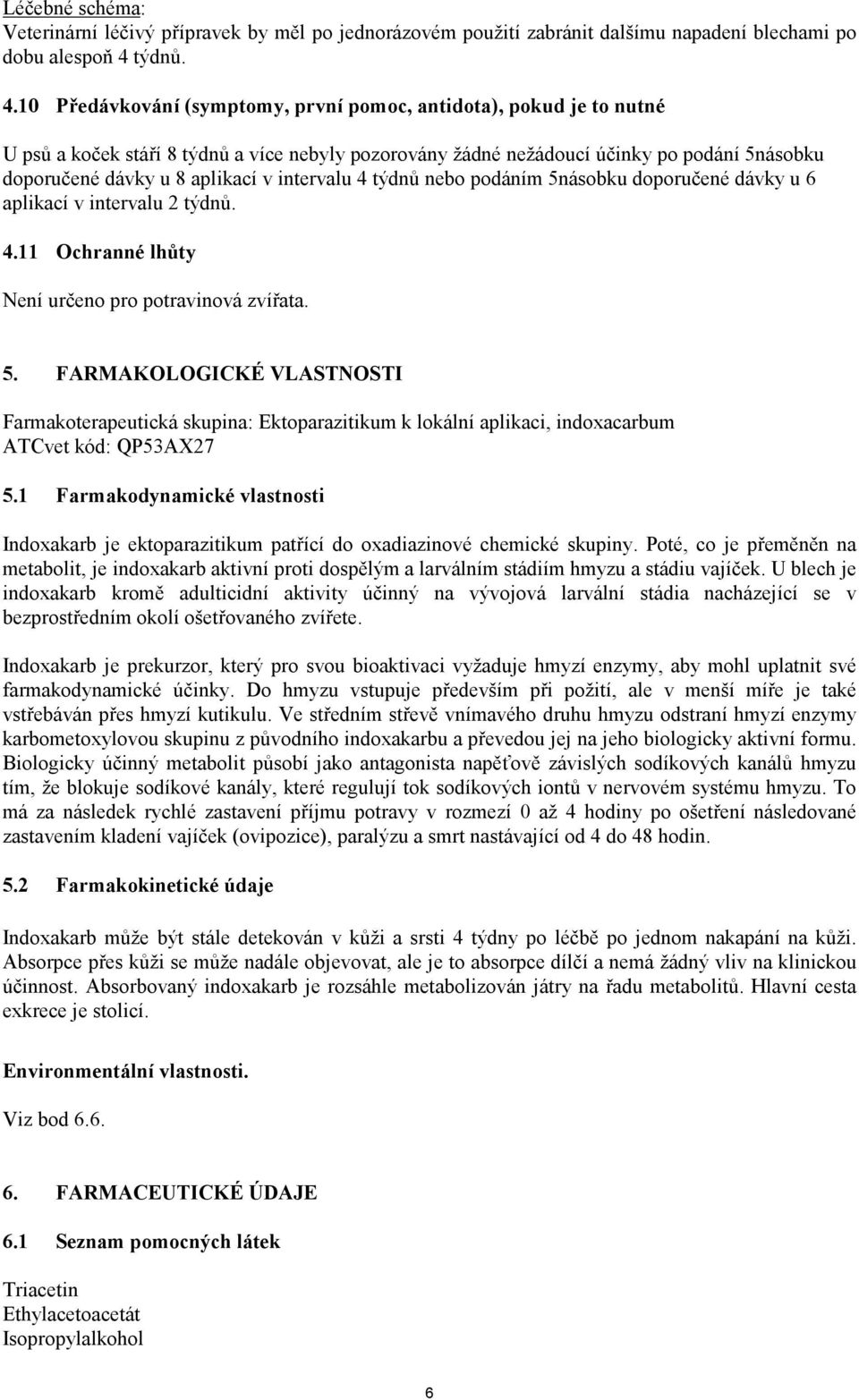 10 Předávkování (symptomy, první pomoc, antidota), pokud je to nutné U psů a koček stáří 8 týdnů a více nebyly pozorovány žádné nežádoucí účinky po podání 5násobku doporučené dávky u 8 aplikací v