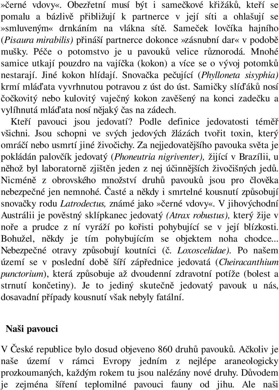 Mnohé samice utkají pouzdro na vajíčka (kokon) a více se o vývoj potomků nestarají. Jiné kokon hlídají. Snovačka pečující (Phylloneta sisyphia) krmí mláďata vyvrhnutou potravou z úst do úst.