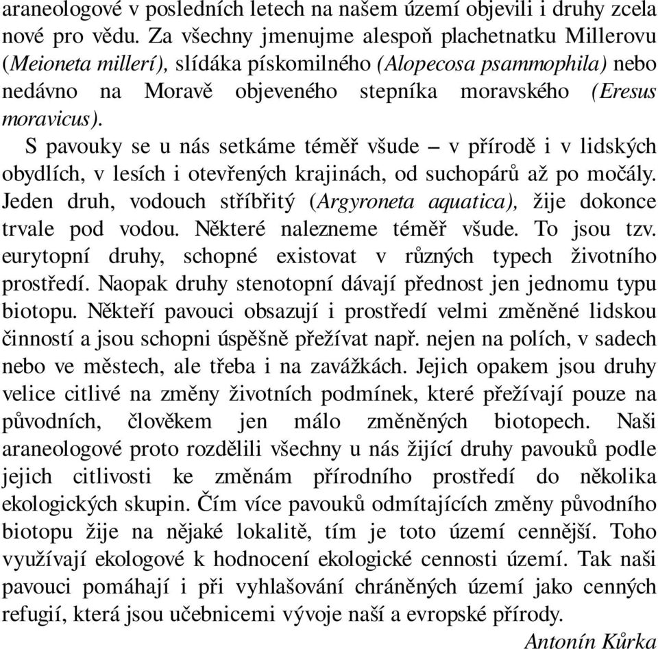 S pavouky se u nás setkáme téměř všude v přírodě i v lidských obydlích, v lesích i otevřených krajinách, od suchopárů až po močály.