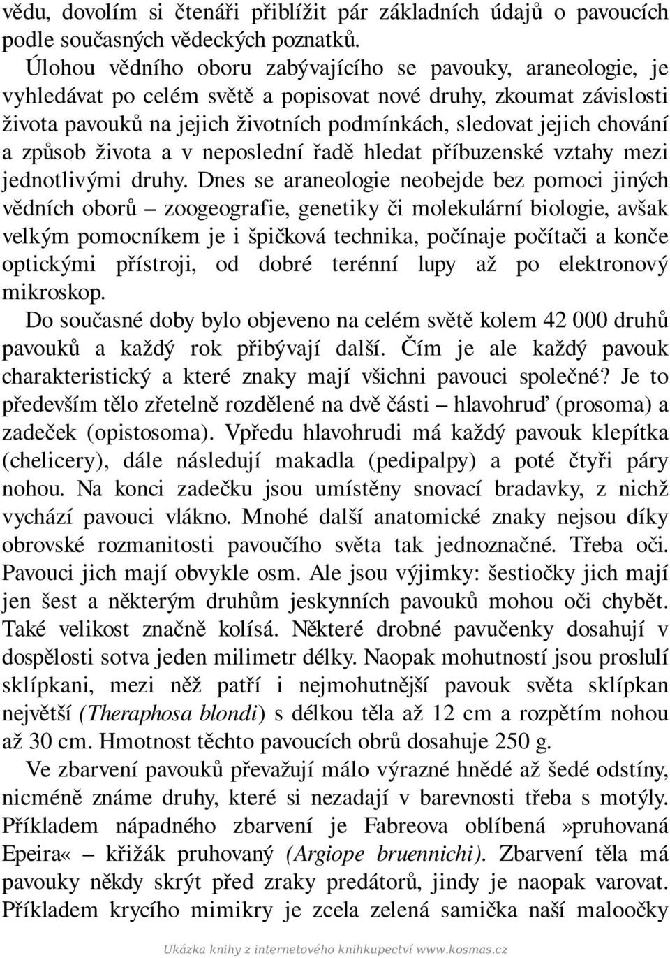 chování a způsob života a v neposlední řadě hledat příbuzenské vztahy mezi jednotlivými druhy.