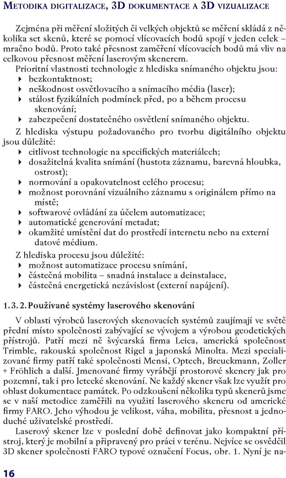 Prioritní vlastnosti technologie z hlediska snímaného objektu jsou: bezkontaktnost; neškodnost osvětlovacího a snímacího média (laser); stálost fyzikálních podmínek před, po a během procesu