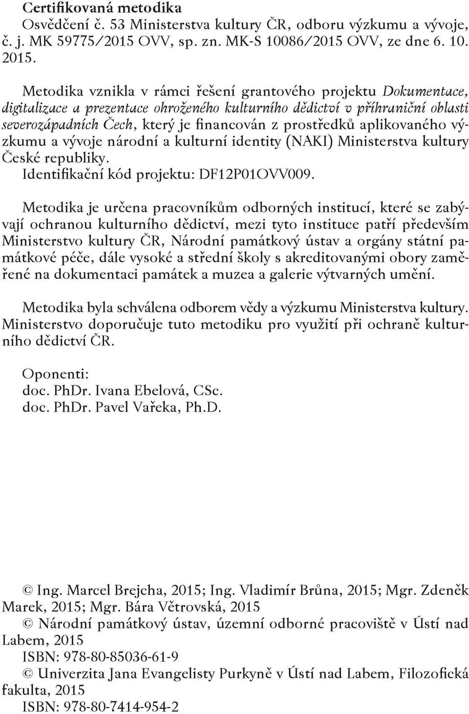 aplikovaného výzkumu a vývoje národní a kulturní identity (NAKI) Ministerstva kultury České republiky. Identifikační kód projektu: DF12P01OVV009.