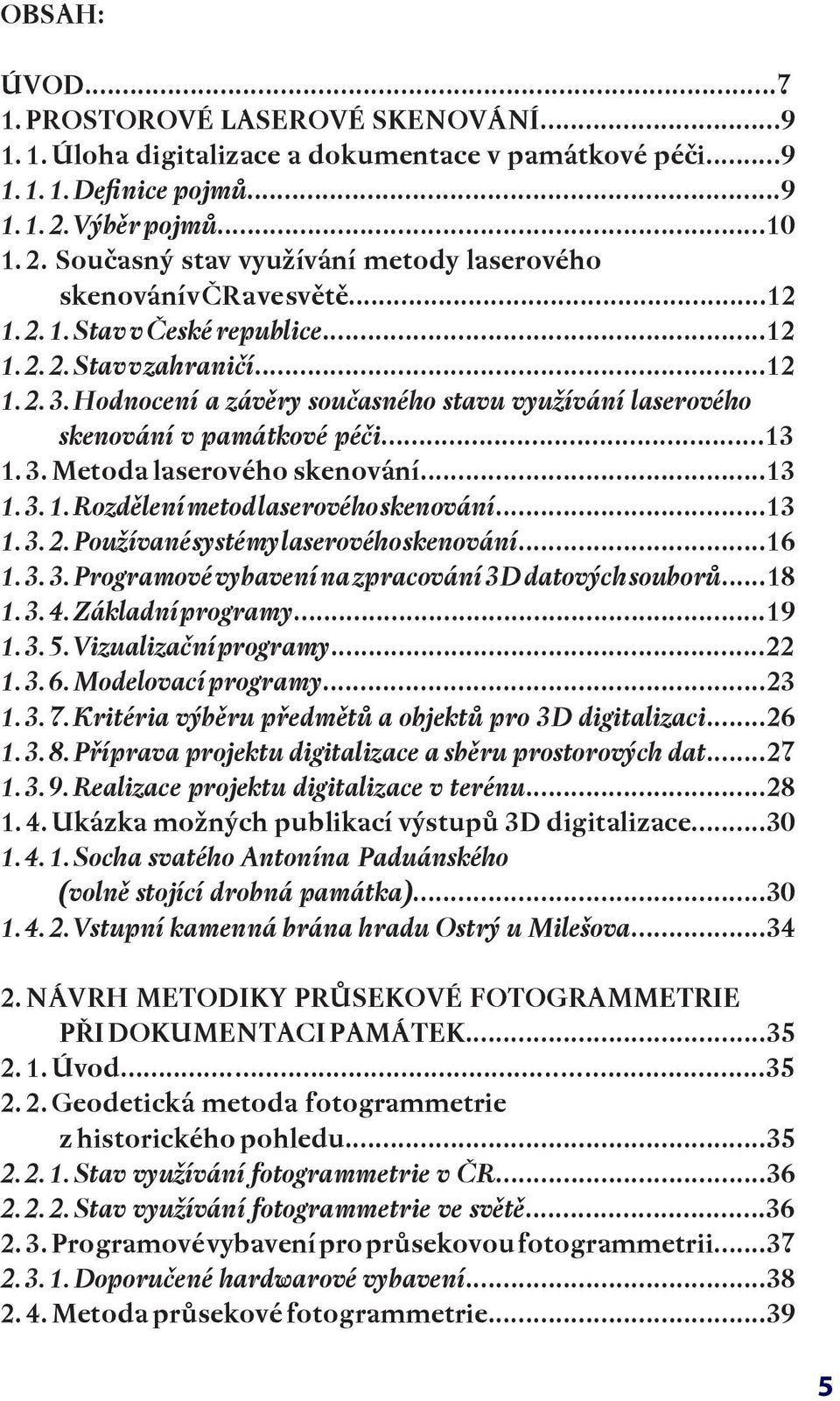 Hodnocení a závěry současného stavu využívání laserového skenování v památkové péči...13 1. 3. Metoda laserového skenování...13 1. 3. 1. Rozdělení metod laserového skenování...13 1. 3. 2.