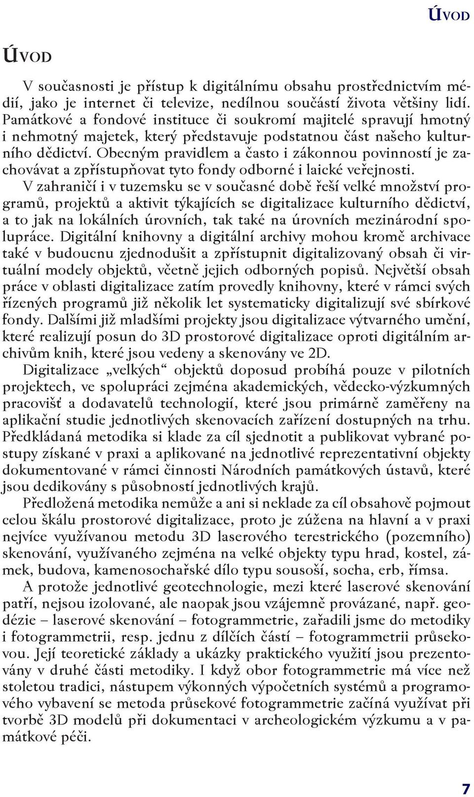 Obecným pravidlem a často i zákonnou povinností je zachovávat a zpřístupňovat tyto fondy odborné i laické veřejnosti.