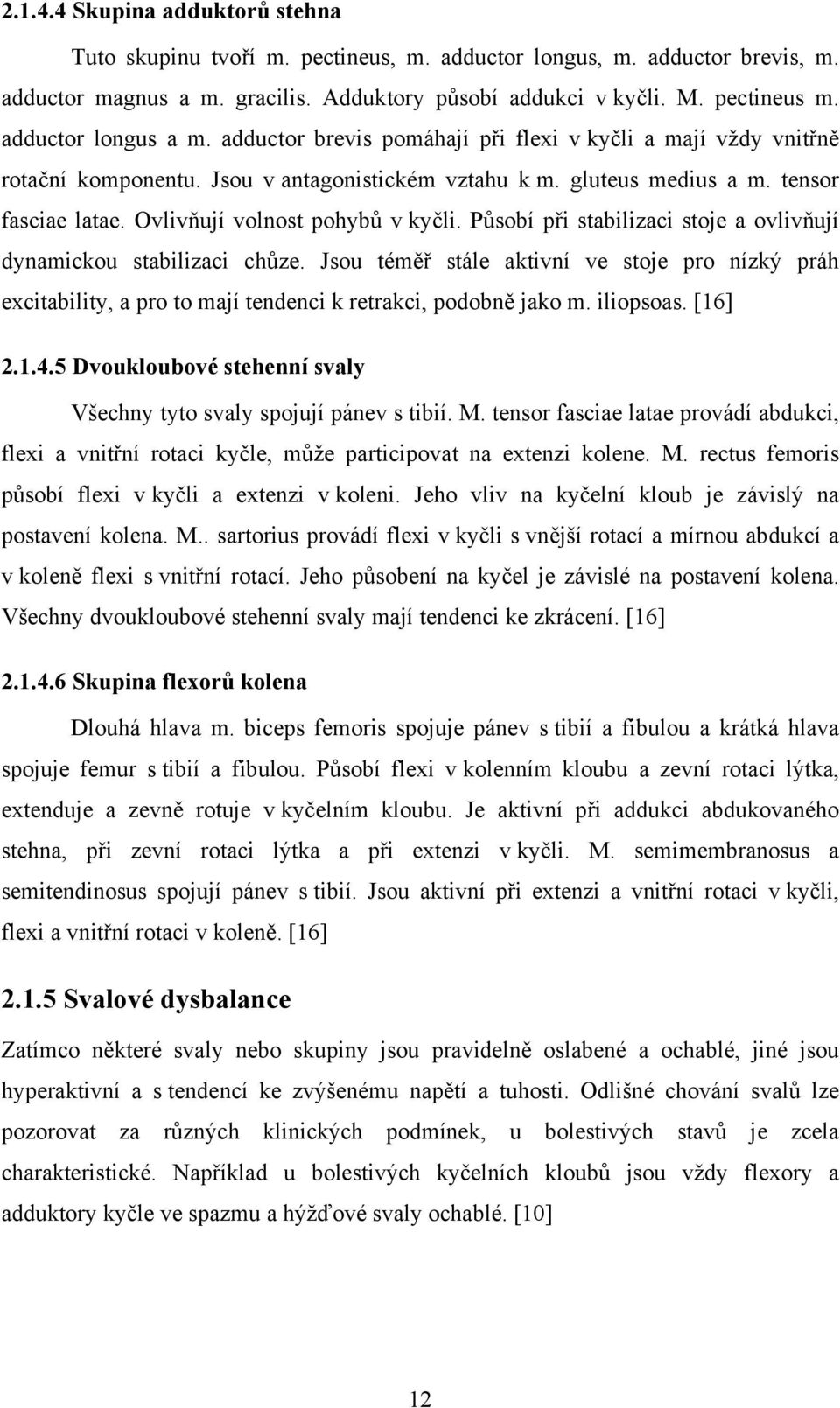 Ovlivňují volnost pohybů v kyčli. Působí při stabilizaci stoje a ovlivňují dynamickou stabilizaci chůze.