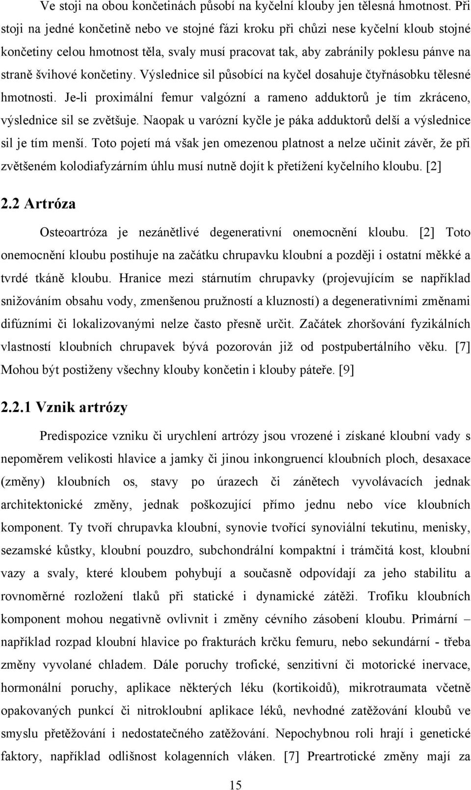 končetiny. Výslednice sil působící na kyčel dosahuje čtyřnásobku tělesné hmotnosti. Je-li proximální femur valgózní a rameno adduktorů je tím zkráceno, výslednice sil se zvětšuje.