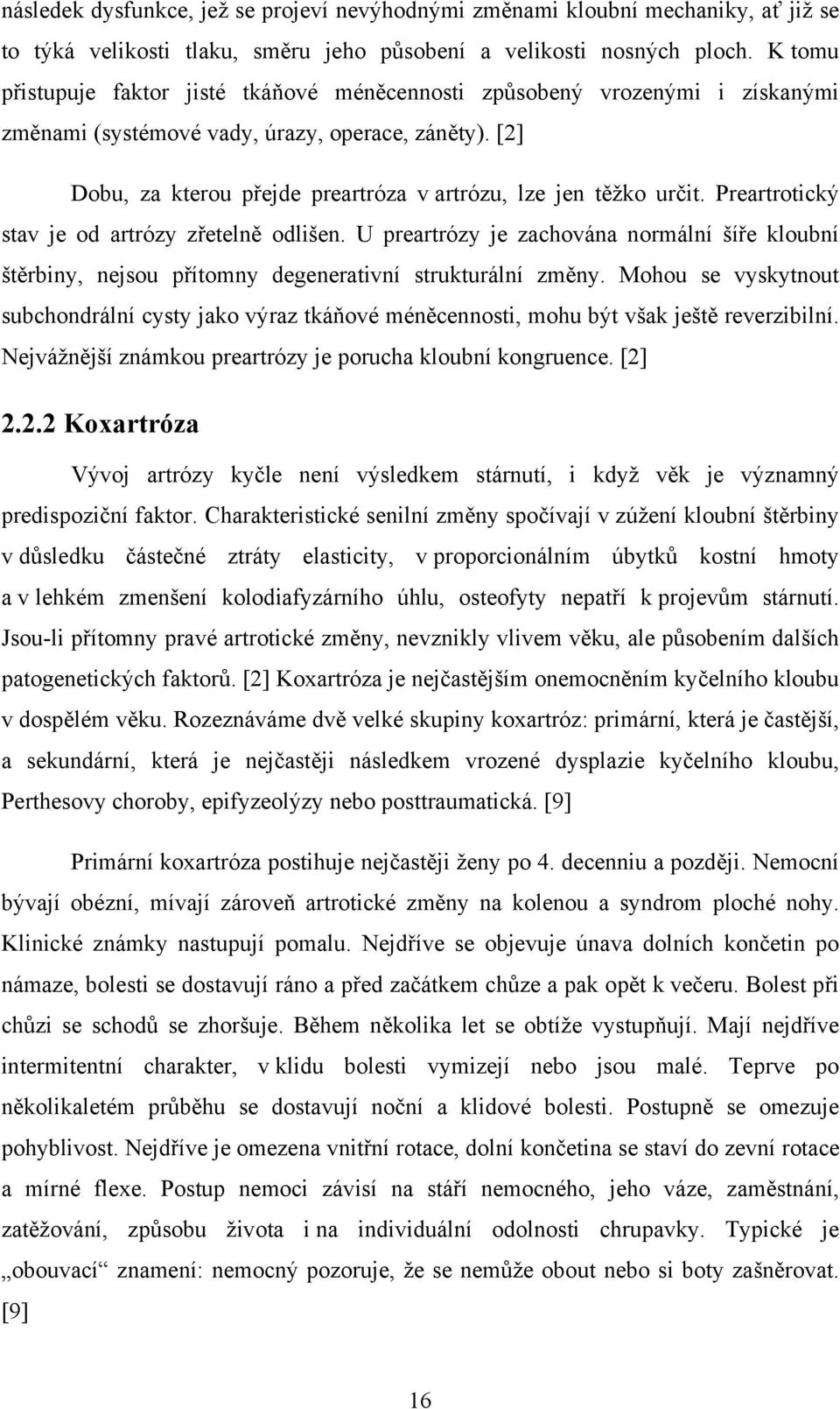 [2] Dobu, za kterou přejde preartróza v artrózu, lze jen těžko určit. Preartrotický stav je od artrózy zřetelně odlišen.