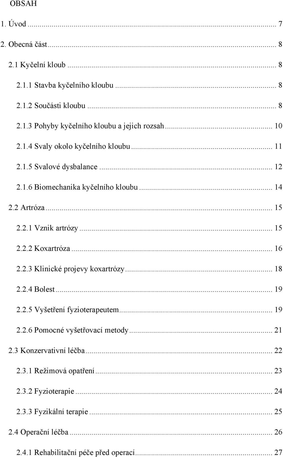 .. 16 2.2.3 Klinické projevy koxartrózy... 18 2.2.4 Bolest... 19 2.2.5 Vyšetření fyzioterapeutem... 19 2.2.6 Pomocné vyšetřovací metody... 21 2.3 Konzervativní léčba.