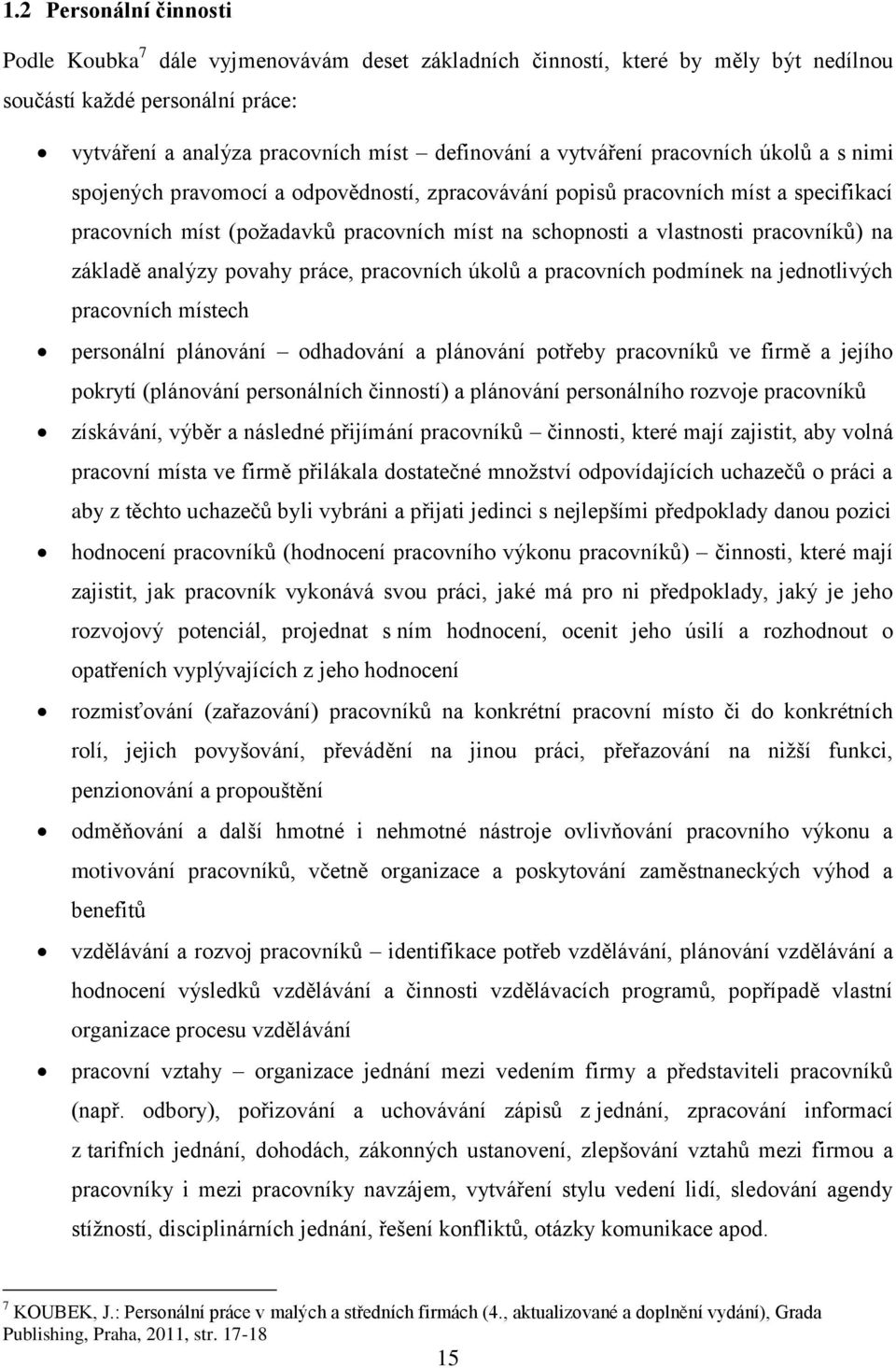 pracovníků) na základě analýzy povahy práce, pracovních úkolů a pracovních podmínek na jednotlivých pracovních místech personální plánování odhadování a plánování potřeby pracovníků ve firmě a jejího