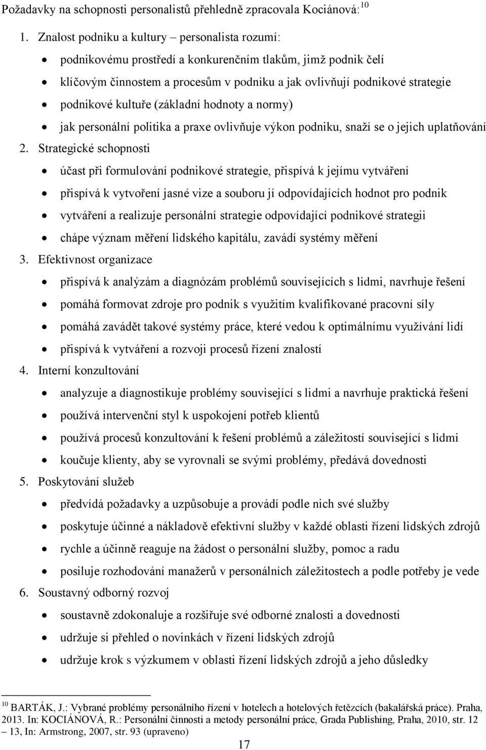 kultuře (základní hodnoty a normy) jak personální politika a praxe ovlivňuje výkon podniku, snaží se o jejich uplatňování 2.