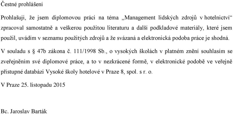 V souladu s 47b zákona č. 111/1998 Sb.