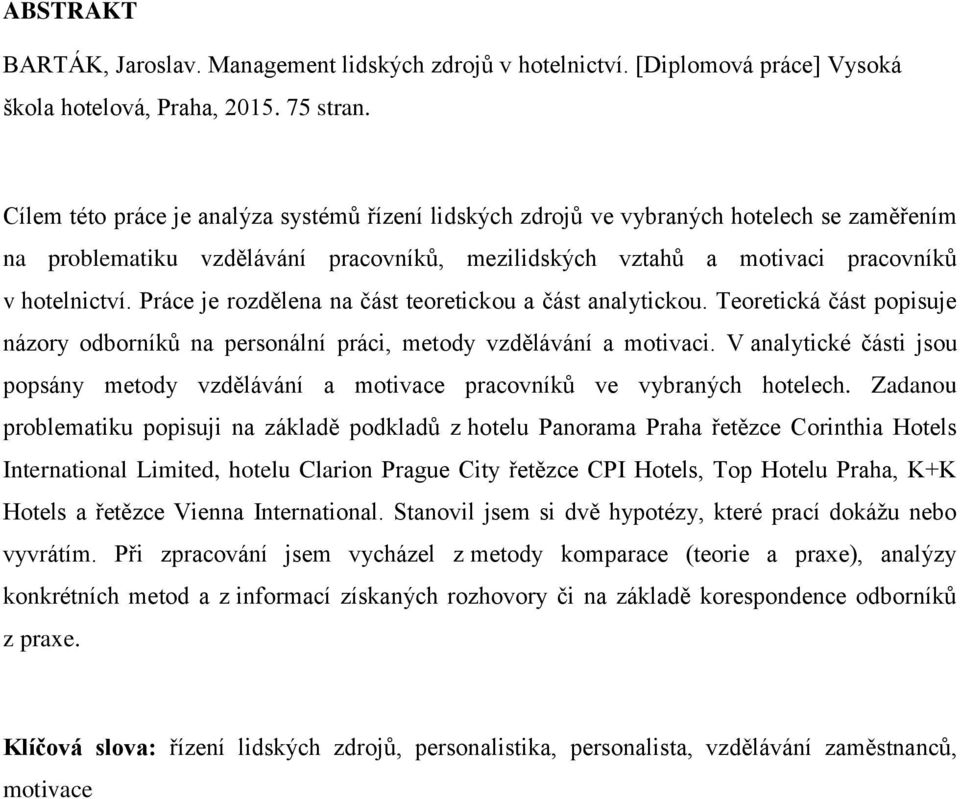 Práce je rozdělena na část teoretickou a část analytickou. Teoretická část popisuje názory odborníků na personální práci, metody vzdělávání a motivaci.